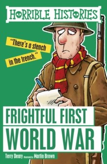 Frightful First World War by Terry Deary (Author) , Martin Brown (Author) Series:Horrible Histories Frightful First World War by Terry Deary (Author) , Martin Brown (Author) Series:Horrible Histories