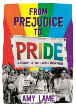 From Prejudice to Pride: A History of LGBTQ+ Movement by Amy Lame (Author)