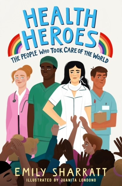 Health Heroes: The People Who Took Care of the World by Emily Sharratt Health Heroes: The People Who Took Care of the World by Emily Sharratt
