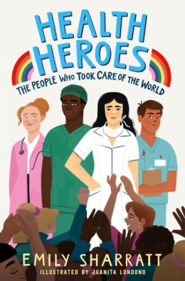 Health Heroes: The People Who Took Care of the World by Emily Sharratt