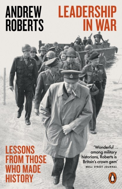 Leadership in War : Lessons from Those Who Made History by Andrew Roberts Leadership in War : Lessons from Those Who Made History by Andrew Roberts