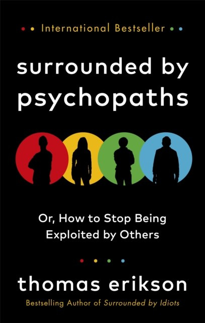 Surrounded by Psychopaths : or, How to Stop Being Exploited by Others by Thomas Erikson Surrounded by Psychopaths : or, How to Stop Being Exploited by Others by Thomas Erikson