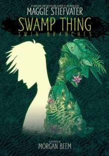Swamp Thing: Twin Branches by Maggie Stiefvater Swamp Thing: Twin Branches by Maggie Stiefvater