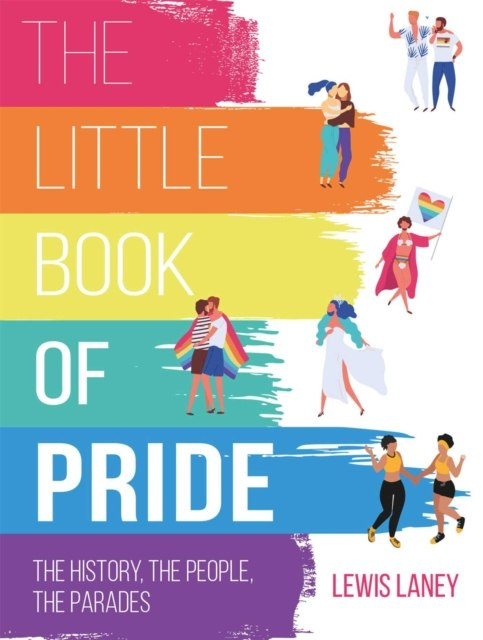 The Little Book of Pride : The History, the People, the Parades by Lewis Laney The Little Book of Pride : The History, the People, the Parades by Lewis Laney