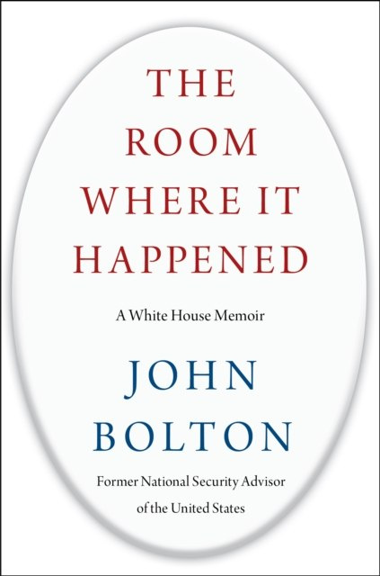 The Room Where It Happened : A White House Memoir by John Bolton
