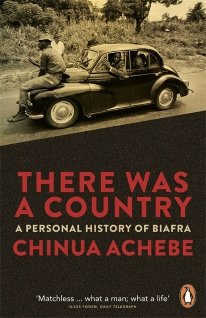There Was a Country : A Personal History of Biafra by Chinua Achebe