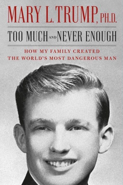 Too Much and Never Enough : How My Family Created the World's Most Dangerous Man by Mary L. Ph.D. Trump Too Much and Never Enough : How My Family Created the World's Most Dangerous Man by Mary L. Ph.D. Trump