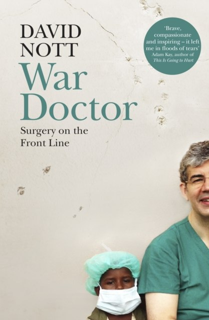 War Doctor : Surgery on the Front Line by David Nott War Doctor : Surgery on the Front Line by David Nott