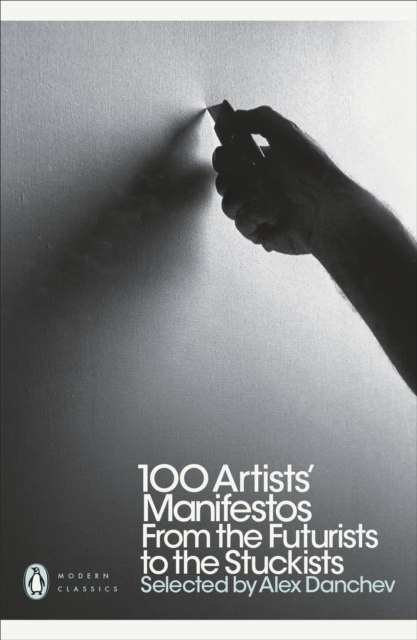 100 Artists' Manifestos : From the Futurists to the Stuckists by Alex Danchev 100 Artists' Manifestos : From the Futurists to the Stuckists by Alex Danchev