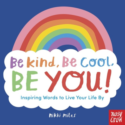 Be Kind, Be Cool, Be You: Inspiring Words to Live Your Life By Be Kind, Be Cool, Be You: Inspiring Words to Live Your Life By