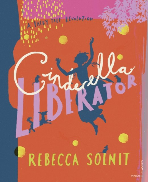 Cinderella Liberator : A Fairy Tale Revolution by Rebecca Solnit Cinderella Liberator : A Fairy Tale Revolution by Rebecca Solnit