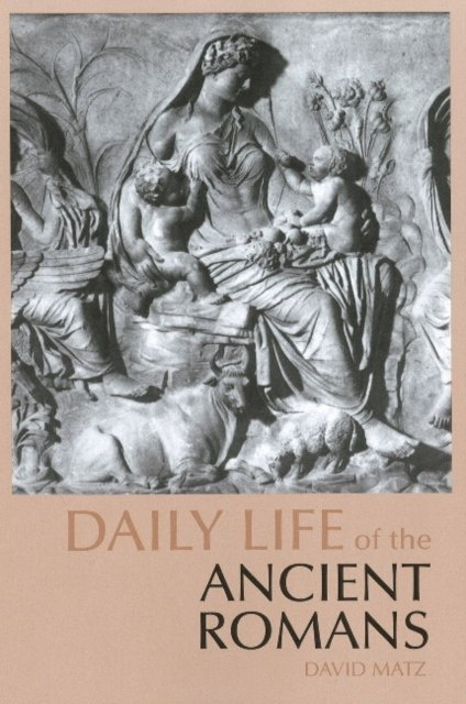 Daily Life of the Ancient Romans by David Matz (Author) Daily Life of the Ancient Romans by David Matz (Author)
