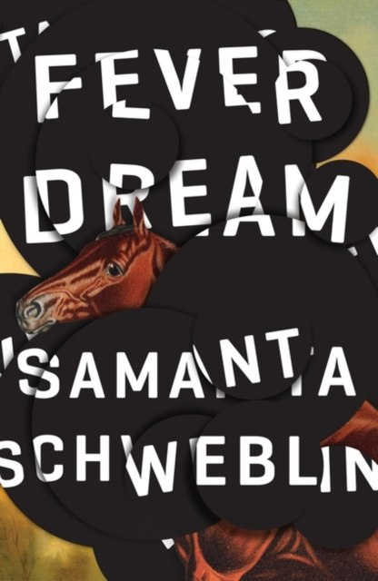 Fever Dream: SHORTLISTED FOR THE MAN BOOKER INTERNATIONAL PRIZE 2017 by Samanta Schweblin Fever Dream: SHORTLISTED FOR THE MAN BOOKER INTERNATIONAL PRIZE 2017 by Samanta Schweblin