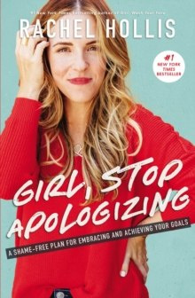 Girl, Stop Apologizing : A Shame-Free Plan for Embracing and Achieving Your Goals by Rachel Hollis Girl, Stop Apologizing : A Shame-Free Plan for Embracing and Achieving Your Goals by Rachel Hollis