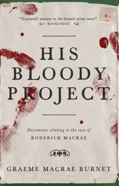His Bloody Project by Graeme Macrae Burnet His Bloody Project by Graeme Macrae Burnet