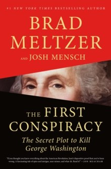The First Conspiracy : The Secret Plot to Kill George Washington by Brad Meltzer, Josh Mensch