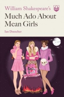 William Shakespeare's Much Ado About Mean Girls by Ian Doescher William Shakespeare's Much Ado About Mean Girls by Ian Doescher