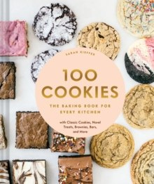 100 Cookies : The Baking Book for Every Kitchen, with Classic Cookies, Novel Treats, Brownies, Bars, and More