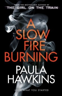 A Slow Fire Burning : The scorching new thriller from the author of The Girl on the Train by Paula Hawkins