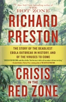 Crisis in the Red Zone : The Story of the Deadliest Ebola Outbreak in History, and of the Viruses to Come