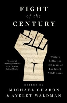 Fight of the Century : Writers Reflect on 100 Years of Landmark ACLU Cases Fight of the Century : Writers Reflect on 100 Years of Landmark ACLU Cases