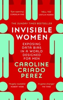 Invisible Women : Exposing Data Bias in a World Designed for Men by Caroline Criado Perez Invisible Women : Exposing Data Bias in a World Designed for Men by Caroline Criado Perez