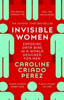Invisible Women : Exposing Data Bias in a World Designed for Men by Caroline Criado Perez