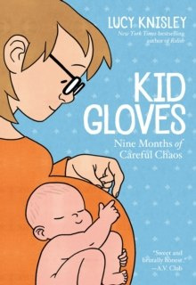 Kid Gloves : Nine Months of Careful Chaos by Lucy Knisley