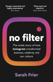 No Filter : The Inside Story of Instagram - Winner of the FT Business Book of the Year Award No Filter : The Inside Story of Instagram - Winner of the FT Business Book of the Year Award