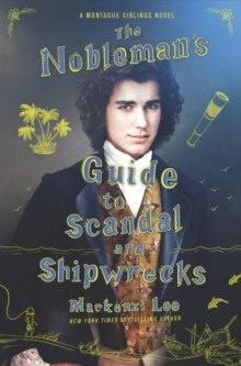 The Nobleman's Guide to Scandal and Shipwrecks : 3 by Mackenzi Lee