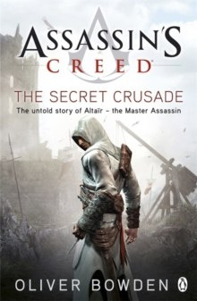 The Secret Crusade : Assassin's Creed Book 3 by Oliver Bowden