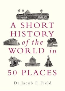 A Short History of the World in 50 Places A Short History of the World in 50 Places