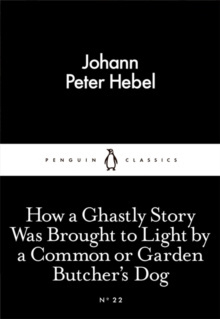 How a Ghastly Story Was Brought to Light by a Common or Garden Butcher's Dog by Johann Peter Hebel How a Ghastly Story Was Brought to Light by a Common or Garden Butcher's Dog by Johann Peter Hebel