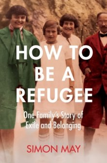 How to Be a Refugee : One Family's Story of Exile and Belonging