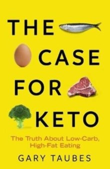 The Case for Keto : The Truth About Low-Carb, High-Fat Eating The Case for Keto : The Truth About Low-Carb, High-Fat Eating