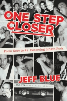 One Step Closer : From Xero to #1: Becoming Linkin Park by Jeff Blue