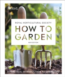 RHS How to Garden New Edition : A practical introduction to gardening by DK RHS How to Garden New Edition : A practical introduction to gardening by DK