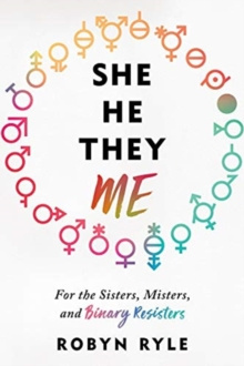 She/He/They/Me : For the Sisters, Misters, and Binary Resisters by Robyn Ryle