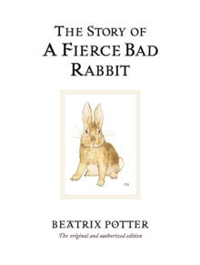 The Story of A Fierce Bad Rabbit : The original and authorized edition by Beatrix Potter