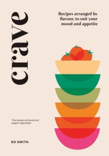 Crave : Recipes Arranged by Flavour, to Suit Your Mood and Appetite by Ed Smith