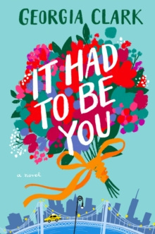 It Had to Be You : A Novel by Georgia Clark