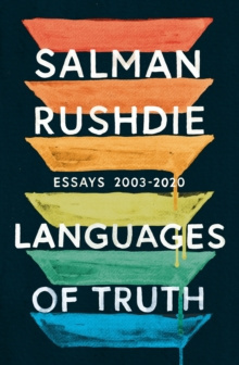 Languages of Truth : Essays 2003-2020 by Salman Rushdie