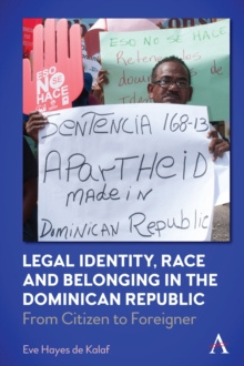 Legal Identity, Race and Belonging in the Dominican Republic : From Citizen to Foreigner by Eve Hayes de Kalaf