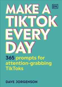 Make a TikTok Every Day : 365 Prompts for Attention-Grabbing TikToks by Dave Jorgenson