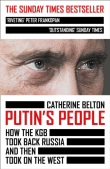 Putin's People : How the KGB Took Back Russia and Then Took on the West by Catherine Belton