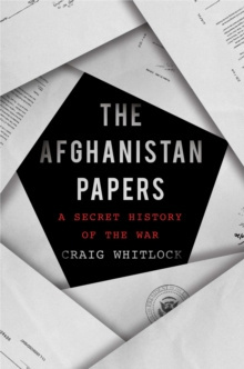 The Afghanistan Papers : A Secret History of the War by Craig Whitlock, The Washington Post