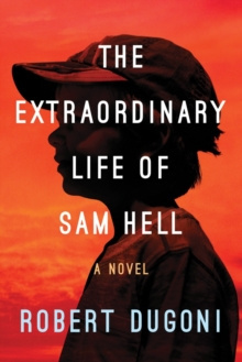 The Extraordinary Life of Sam Hell : A Novel by Robert Dugoni The Extraordinary Life of Sam Hell : A Novel by Robert Dugoni