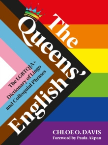 The Queens' English : The LGBTQIA+ Dictionary of Lingo and Colloquial Expressions by Chloe O. Davis, Paula Akpan