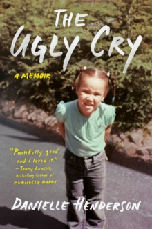 The Ugly Cry : A Memoir by Danielle Henderson
