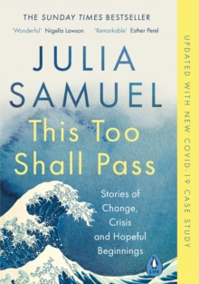 This Too Shall Pass : Stories of Change, Crisis and Hopeful Beginnings by Julia Samuel This Too Shall Pass : Stories of Change, Crisis and Hopeful Beginnings by Julia Samuel
